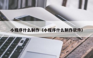 绍兴小程序什么制作（小程序什么制作软件）