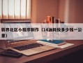 绍兴新界北区小程序制作（14油耗投多少钱一公里）