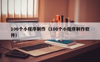 绍兴100个小程序制作（100个小程序制作软件）